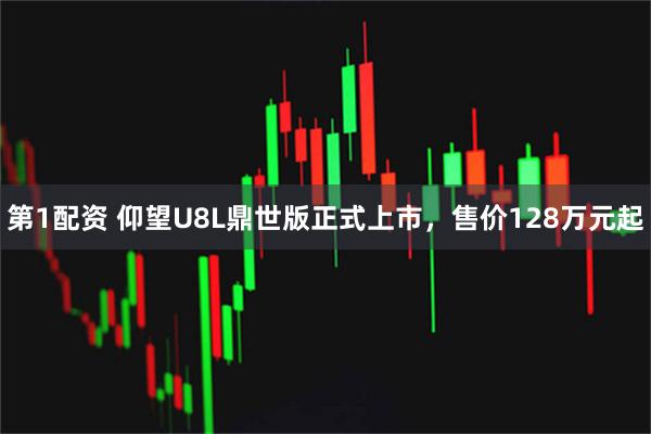 第1配资 仰望U8L鼎世版正式上市，售价128万元起