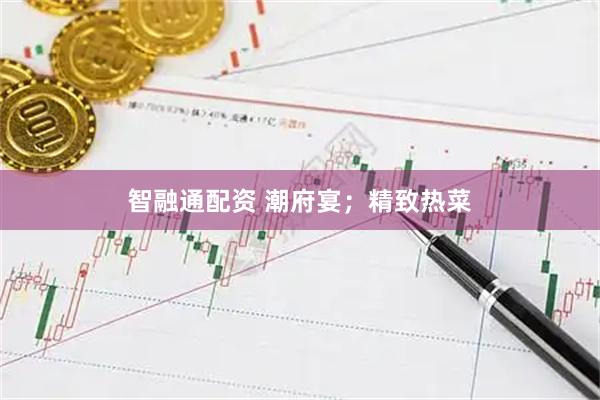 智融通配资 潮府宴；精致热菜