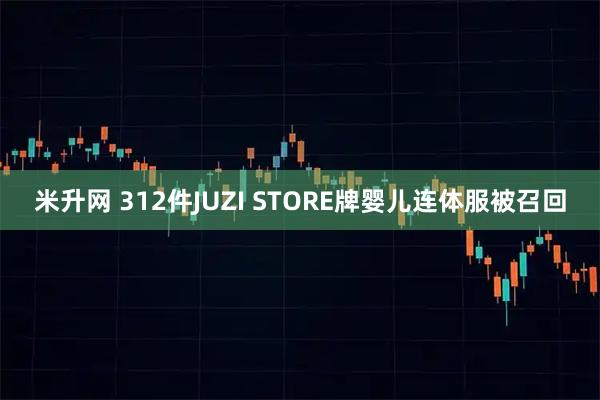 米升网 312件JUZI STORE牌婴儿连体服被召回